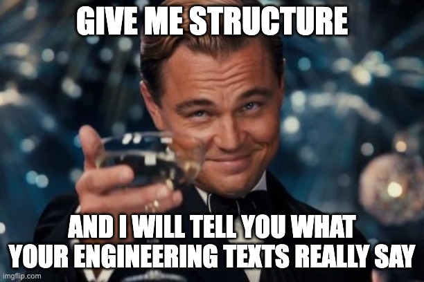 GIVE ME STRUCTURE AND I WILL TELL YOU WHAT YOUR ENGINEERING TEXTS REALLY SAY
